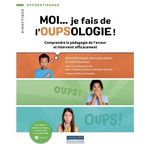 MOI... JE FAIS DE L'OUPSOLOGIE ! COMPRENDRE LA PEDAGOGIE DE L'ERREUR ET INTERVENIR EFFICACEMENT, Gagné Pierre Paul