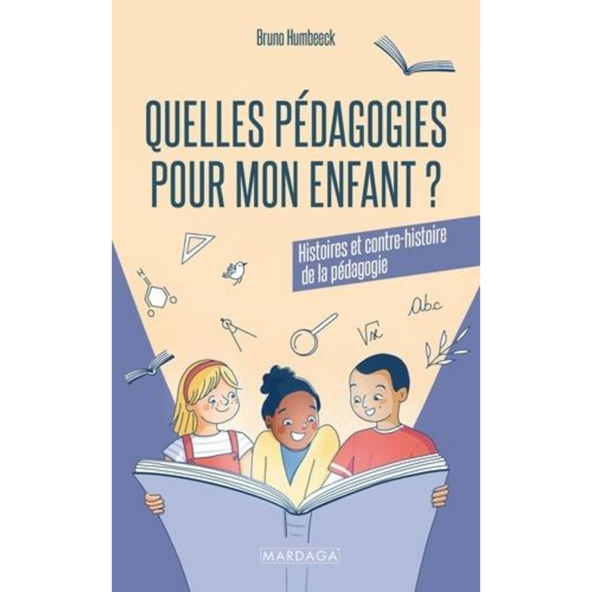 QUELLES PEDAGOGIES POUR MON ENFANT ? HISTOIRES ET CONTRE-HISTOIRE DE LA PEDAGOGIE, 2E EDITION, Humbeeck Bruno
