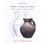 FOSSES - VALLEE DE L'YSIEUX : MILLE ANS DE PRODUCTION CERAMIQUE EN ILE-DE-FRANCE. VOLUME 2, CATALOGUE TYPOCHRONOLOGIQUE DES PRODUCTIONS, Guadagnin Rémy