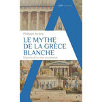 LE MYTHE DE LA GRECE BLANCHE. HISTOIRE D'UN REVE OCCIDENTAL, Jockey Philippe