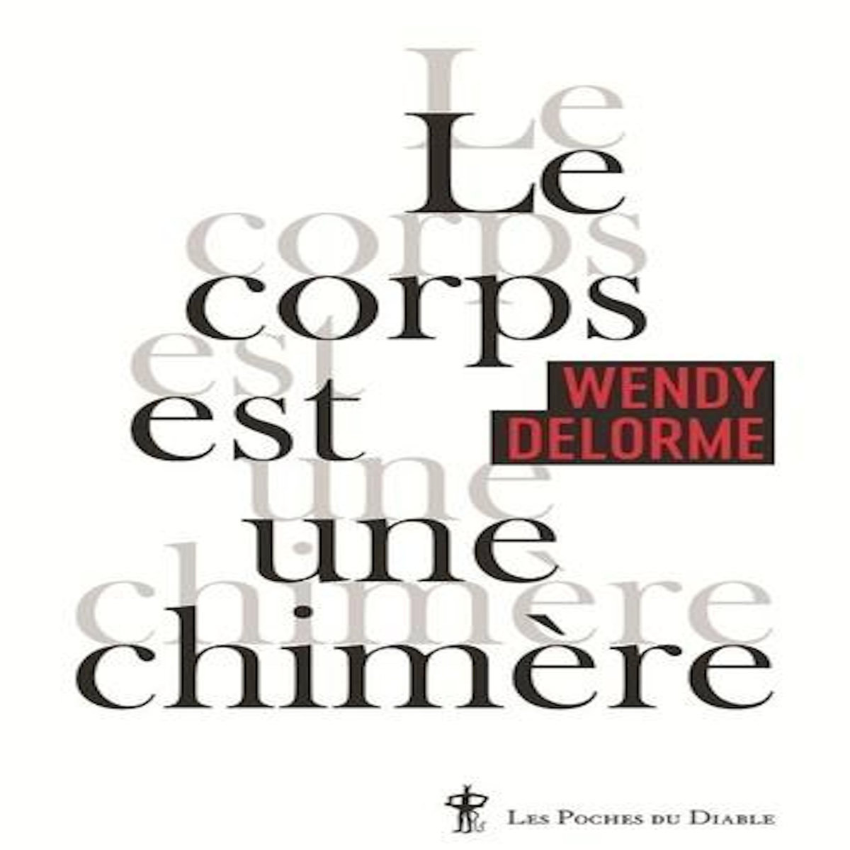 LE CORPS EST UNE CHIMERE, Delorme Wendy