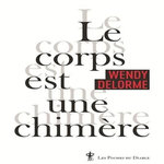 LE CORPS EST UNE CHIMERE, Delorme Wendy