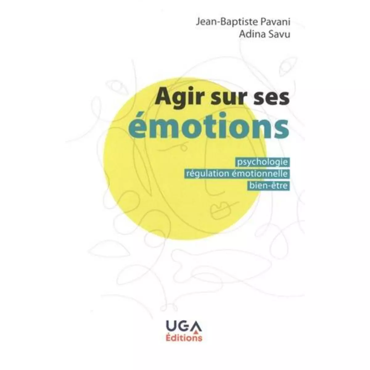  AGIR SUR SES EMOTIONS. PSYCHOLOGIE, REGULATION EMOTIONNELLE, BIEN-ETRE, Savu Adina