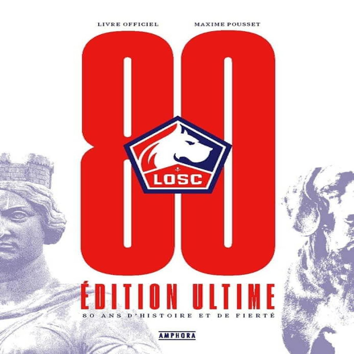 LOSC, 80 ANS D'HISTOIRE ET DE FIERTE. EDITION ULTIME, Pousset Maxime