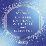 LAISSER LA PLACE A CE QUI ME DEPASSE. INTRODUCTION AU DEVENIR HUMAIN, Marquet Denis