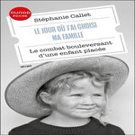 LE JOUR OU J'AI CHOISI MA FAMILLE. LE COMBAT BOULEVERSANT D'UNE ENFANT PLACEE, Callet Stéphanie