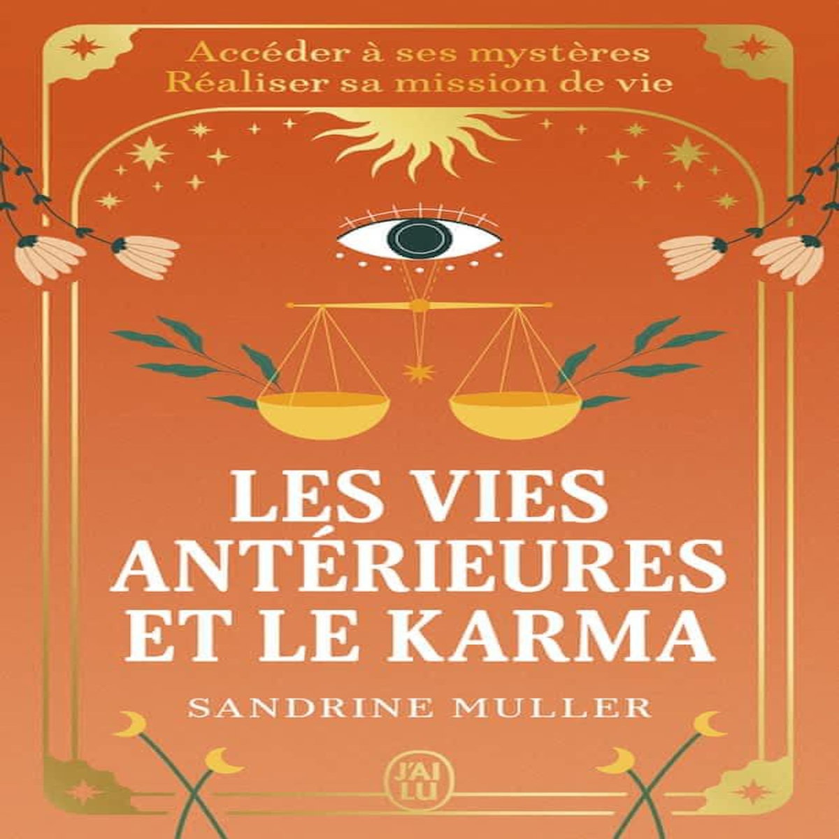 LES VIES ANTERIEURES ET LE KARMA. ACCEDER A SES MYSTERES, REALISER SA MISSION DE VIE, Muller Sandrine