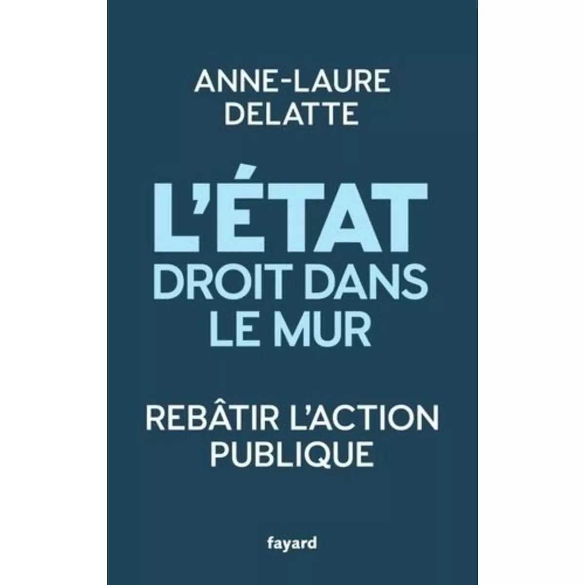  L'ETAT DROIT DANS LE MUR. REBATIR L'ACTION PUBLIQUE, Delatte Anne-Laure