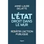  L'ETAT DROIT DANS LE MUR. REBATIR L'ACTION PUBLIQUE, Delatte Anne-Laure