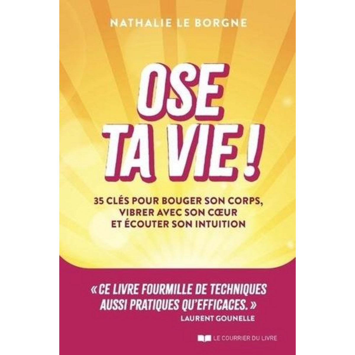 OSE TA VIE ! 35 CLES POUR BOUGER SON CORPS, VIBRER AVEC SON COEUR ET ECOUTER SON INTUITION, Le Borgne Nathalie
