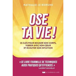 OSE TA VIE ! 35 CLES POUR BOUGER SON CORPS, VIBRER AVEC SON COEUR ET ECOUTER SON INTUITION, Le Borgne Nathalie