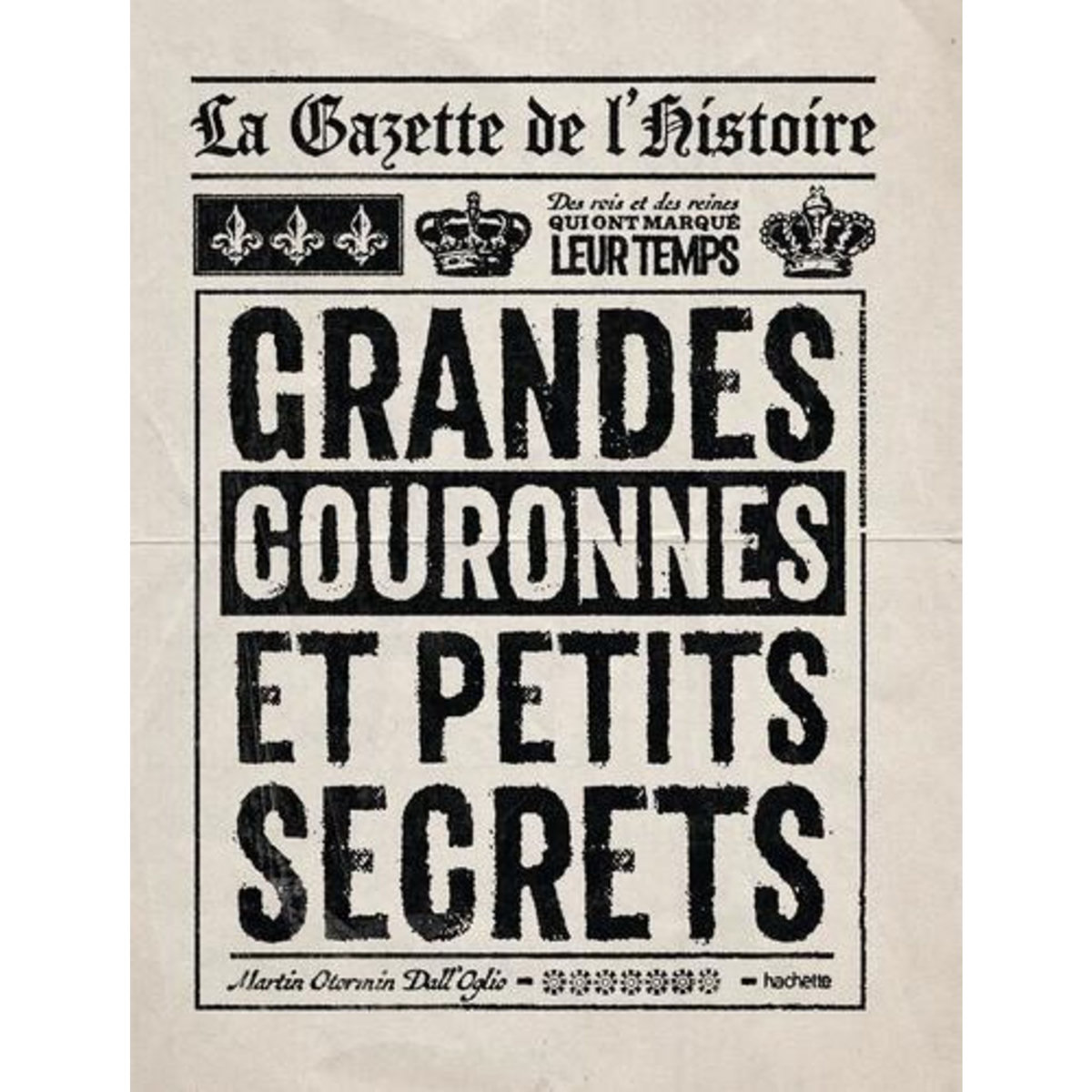 LA GAZETTE DE L'HISTOIRE. GRANDES COURONNES ET PETITS SECRETS, Otormin Dall'Oglio Martin
