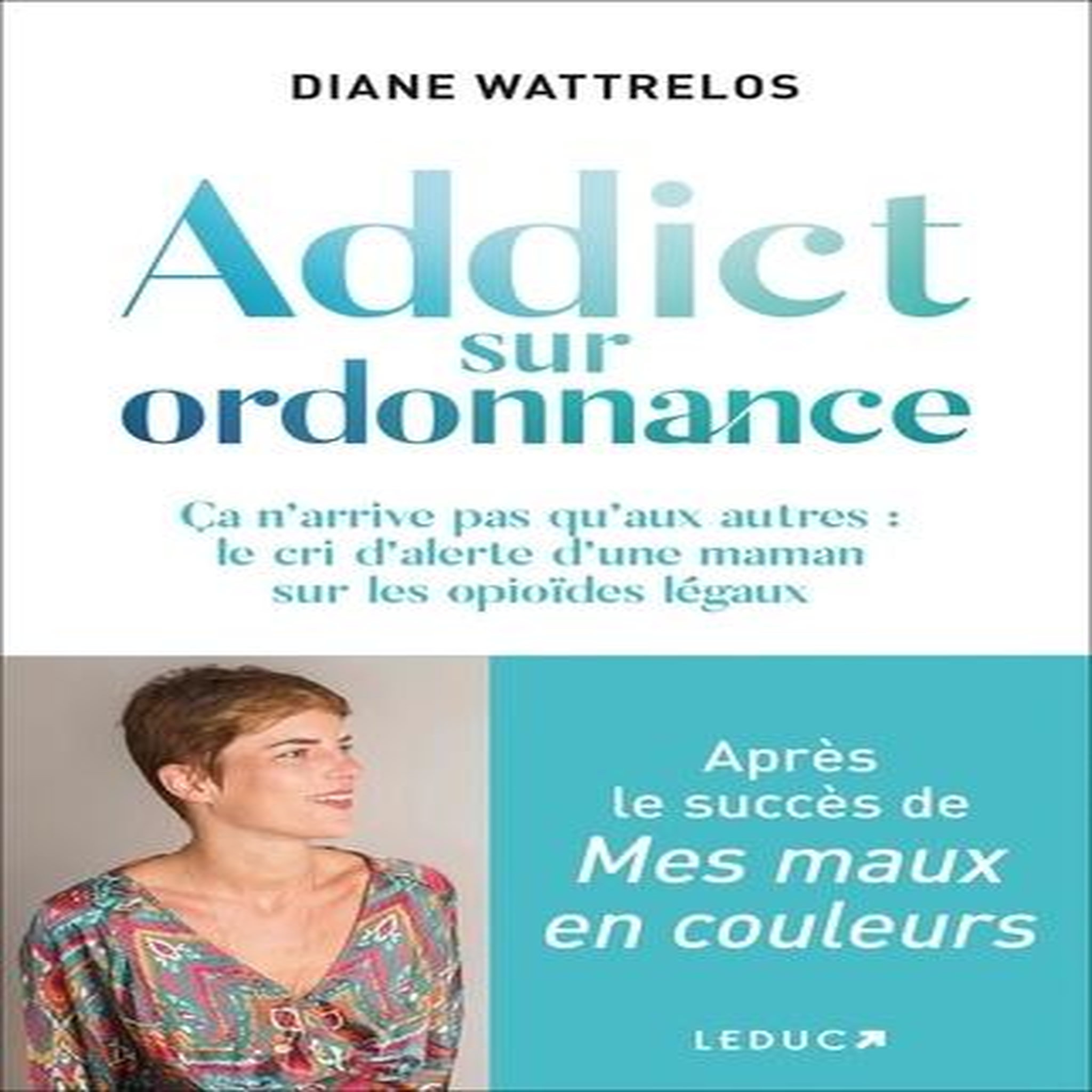 ADDICT SUR ORDONNANCE. CA N'ARRIVE PAS QU'AUX AUTRES : LE CRI D'ALERTE D'UNE MAMAN SUR LES OPIOIDES LEGAUX, Wattrelos Diane