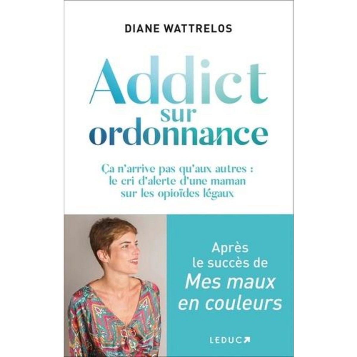 ADDICT SUR ORDONNANCE. CA N'ARRIVE PAS QU'AUX AUTRES : LE CRI D'ALERTE D'UNE MAMAN SUR LES OPIOIDES LEGAUX, Wattrelos Diane