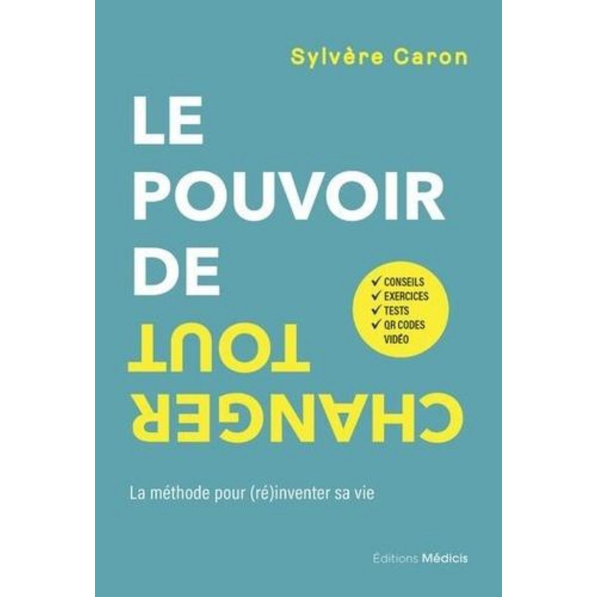 LE POUVOIR DE TOUT CHANGER. LA METHODE POUR (RE)INVENTER SA VIE, Caron Sylvère