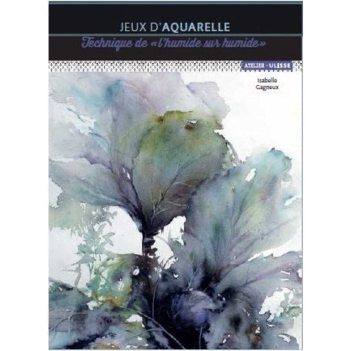  JEUX D'AQUARELLE. TECHNIQUE DE  L'HUMIDE SUR HUMIDE , Gagneux Isabelle