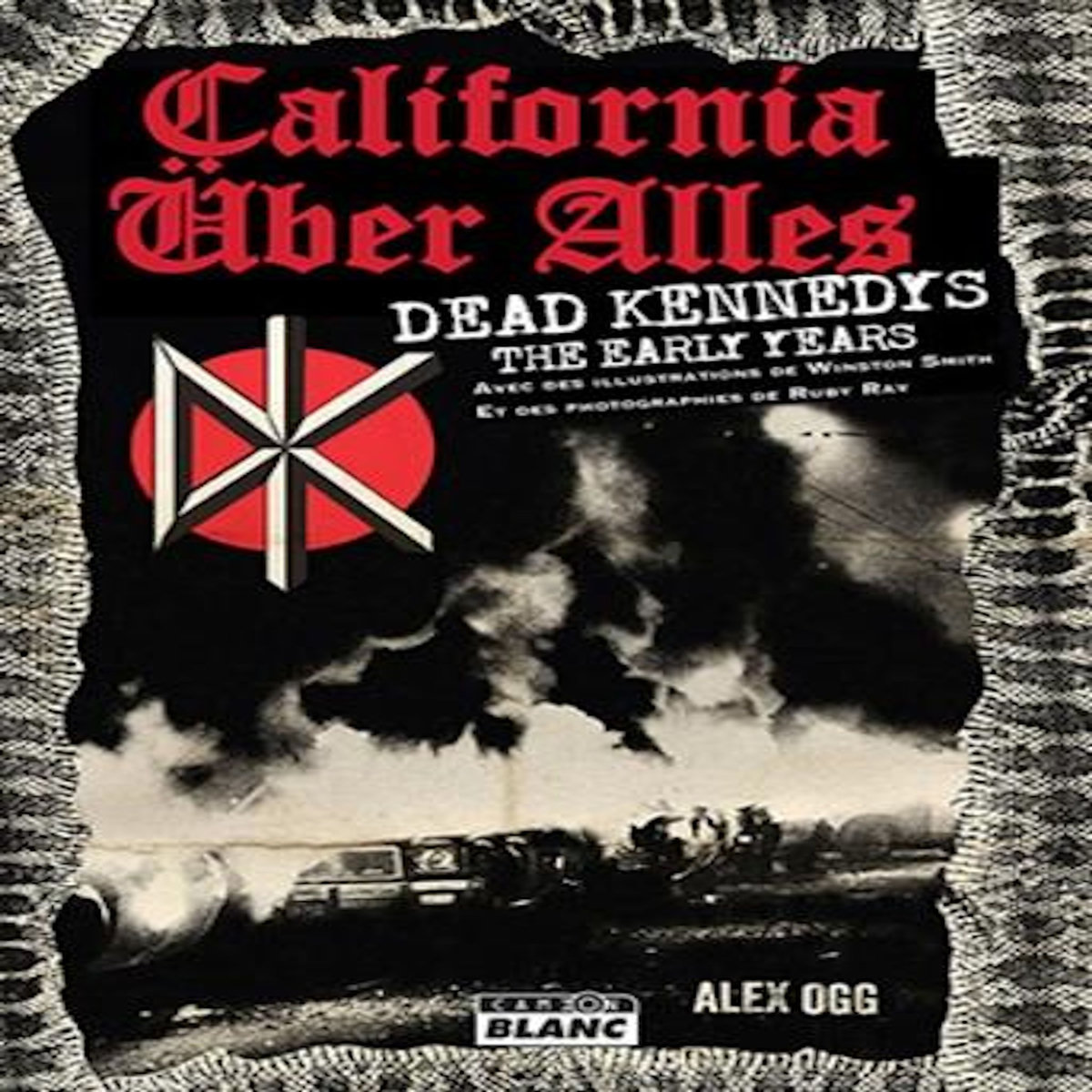 CALIFORNIA UBER ALLES. DEAD KENNEDYS, THE EARLY YEARS, Ogg Alex
