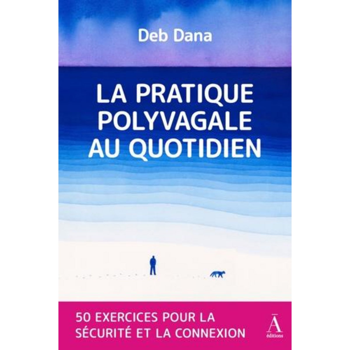 LA PRATIQUE POLYVAGALE AU QUOTIDIEN. 50 EXERCICES POUR LA SECURITE ET LA CONNEXION, Dana Deb