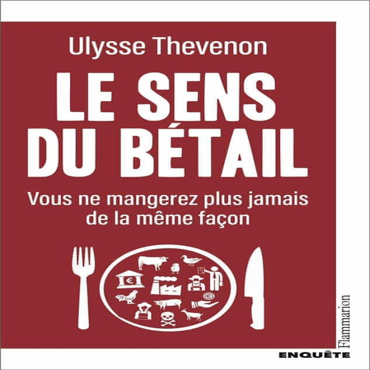 LE SENS DU BETAIL. VOUS NE MANGEREZ PLUS JAMAIS DE LA MEME FACON, Thevenon Ulysse