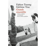 GRANDS ENSEMBLE. VIOLENCE, SOLIDARITE ET RESSENTIMENT DANS LES QUARTIERS POPULAIRES, Truong Fabien