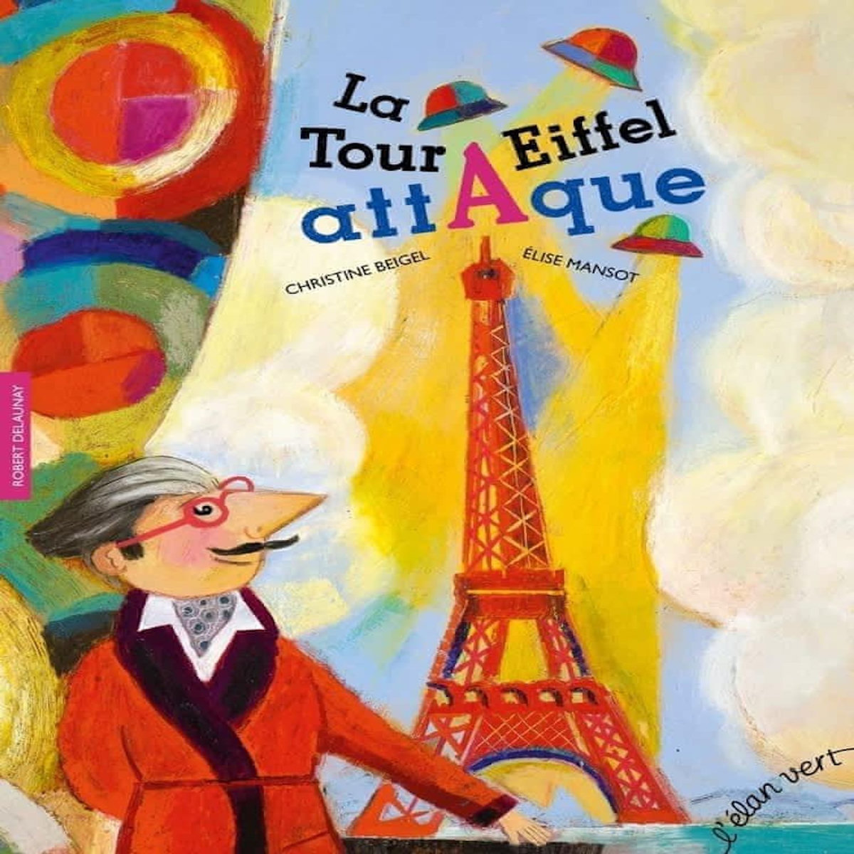LA TOUR EIFFEL ATTAQUE. ROBERT DELAUNAY, Beigel Christine