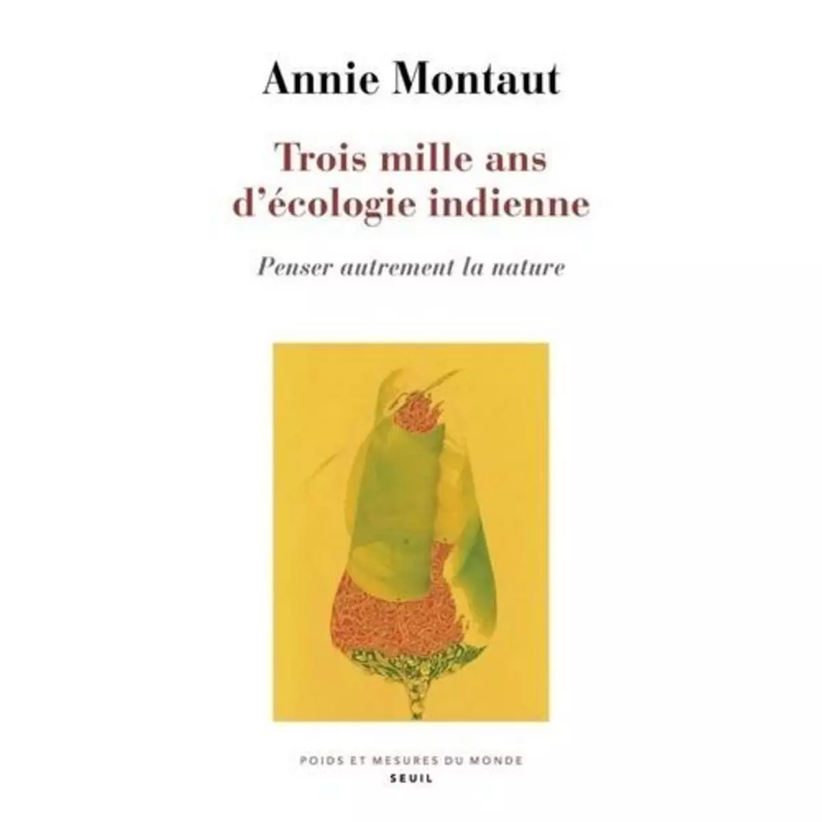  TROIS MILLE ANS D'ECOLOGIE INDIENNE. PENSER AUTREMENT LA NATURE, Montaut Annie