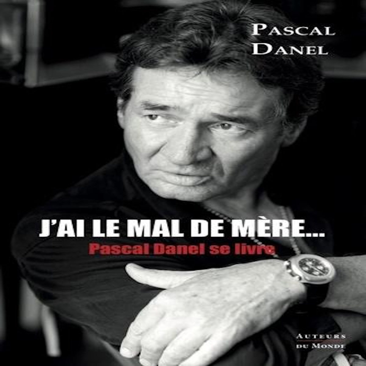 J'AI LE MAL DE MERE... PASCAL DANEL SE LIVRE, Danel Pascal