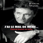 J'AI LE MAL DE MERE... PASCAL DANEL SE LIVRE, Danel Pascal