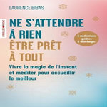 NE S'ATTENDRE A RIEN, ETRE PRET A TOUT. VIVRE LA MAGIE DE L'INSTANT ET MEDITER POUR ACCUEILLIR LE MEILLEUR, Bibas Laurence