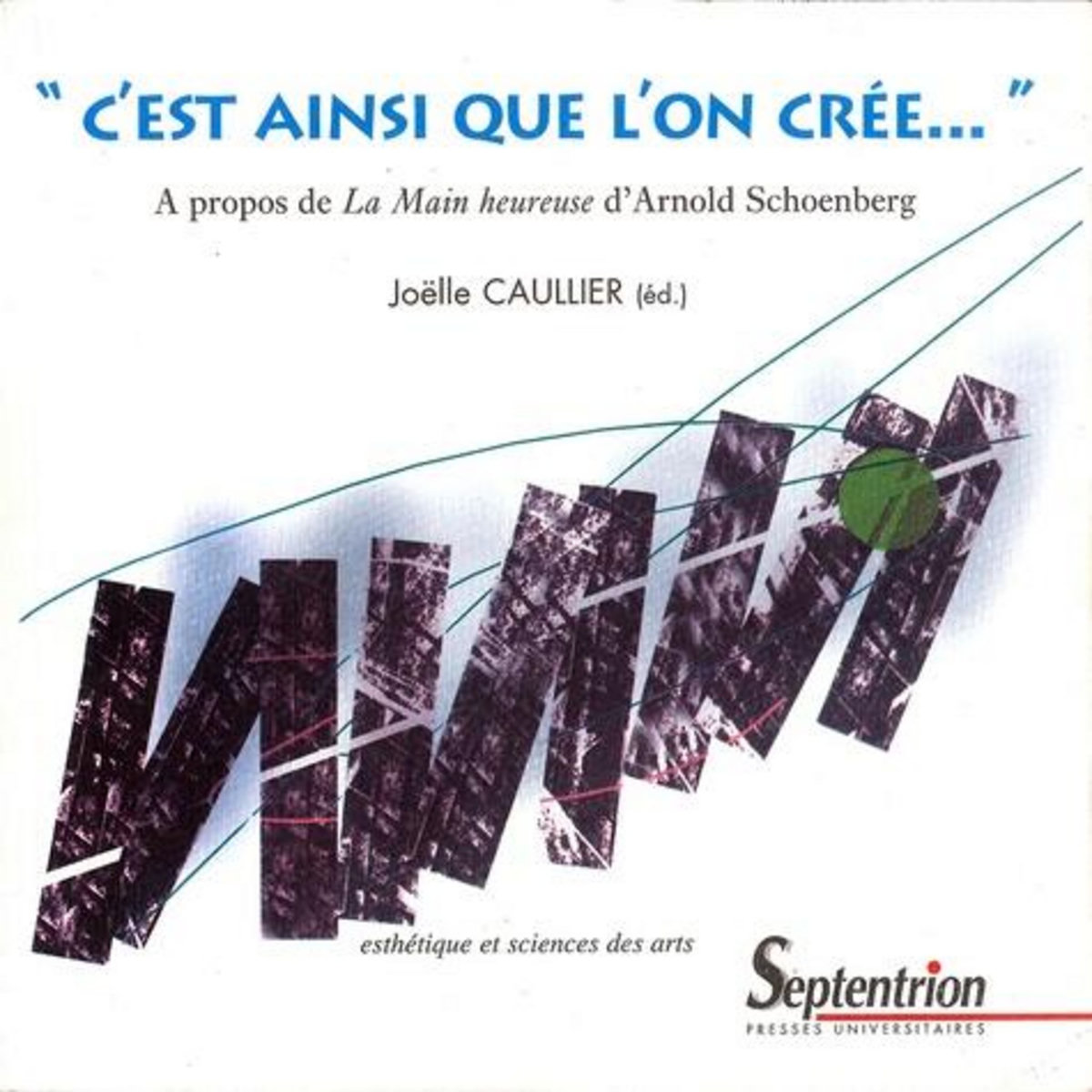 C'EST AINSI QUE L'ON CREE... A PROPOS DE LA MAIN HEUREUSE D'ARNOLD SCHOENBERG, AVEC 1 CD AUDIO, Caullier Joëlle