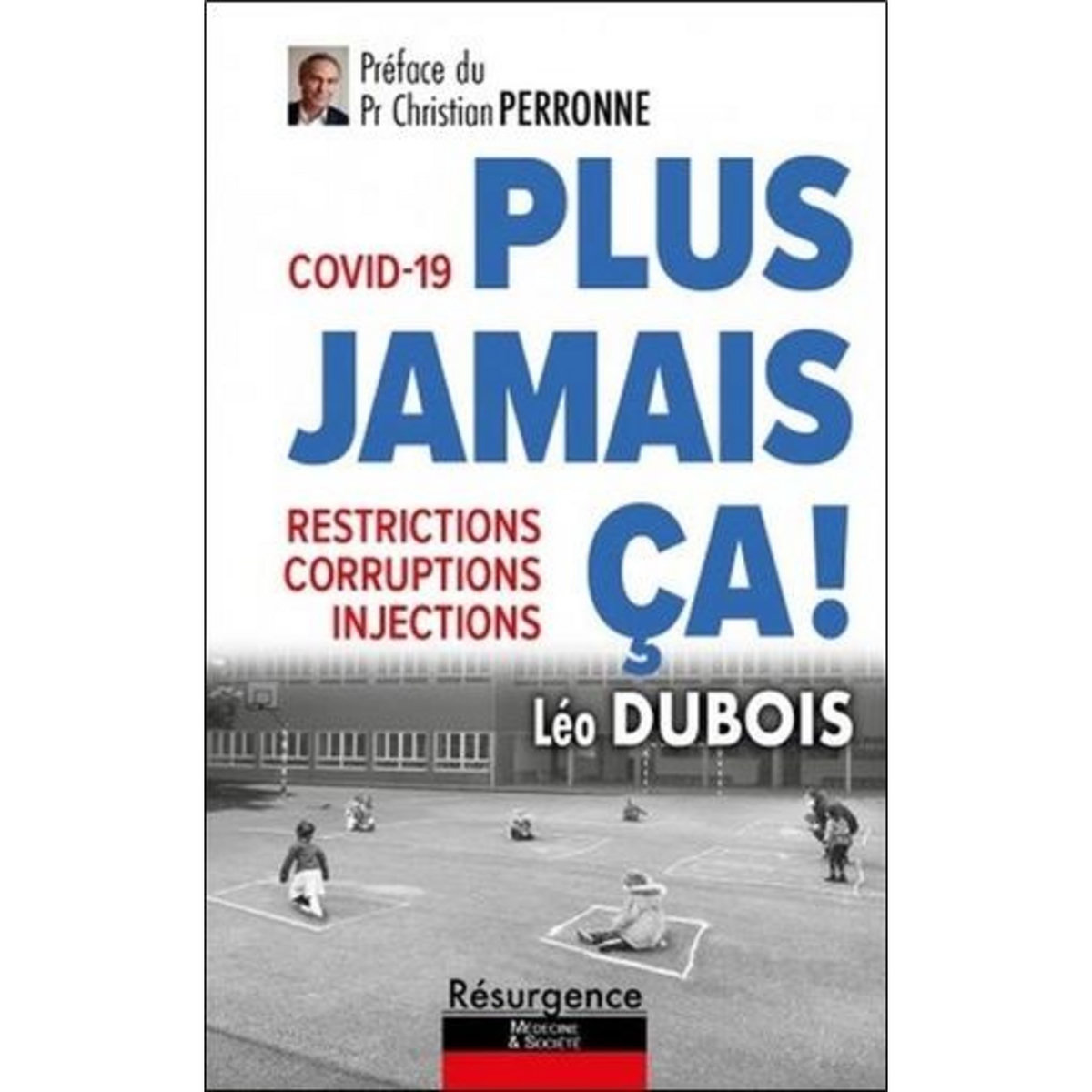 COVID-19 : PLUS JAMAIS CA ! RESTRICTIONS, CORRUPTIONS, INJECTIONS, Dubois Léo