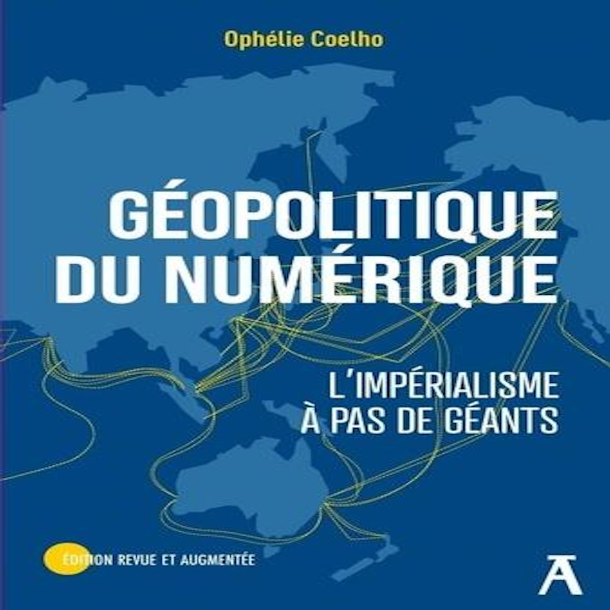 GEOPOLITIQUE DU NUMERIQUE. L'IMPERALISME A PAS DE GEANTS, EDITION REVUE ET AUGMENTEE, Coelho Ophélie