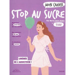MON CAHIER STOP AU SUCRE. A VOUS LA DETOX FACILE ET LES KILOS EN MOINS !, André Marie-Laure