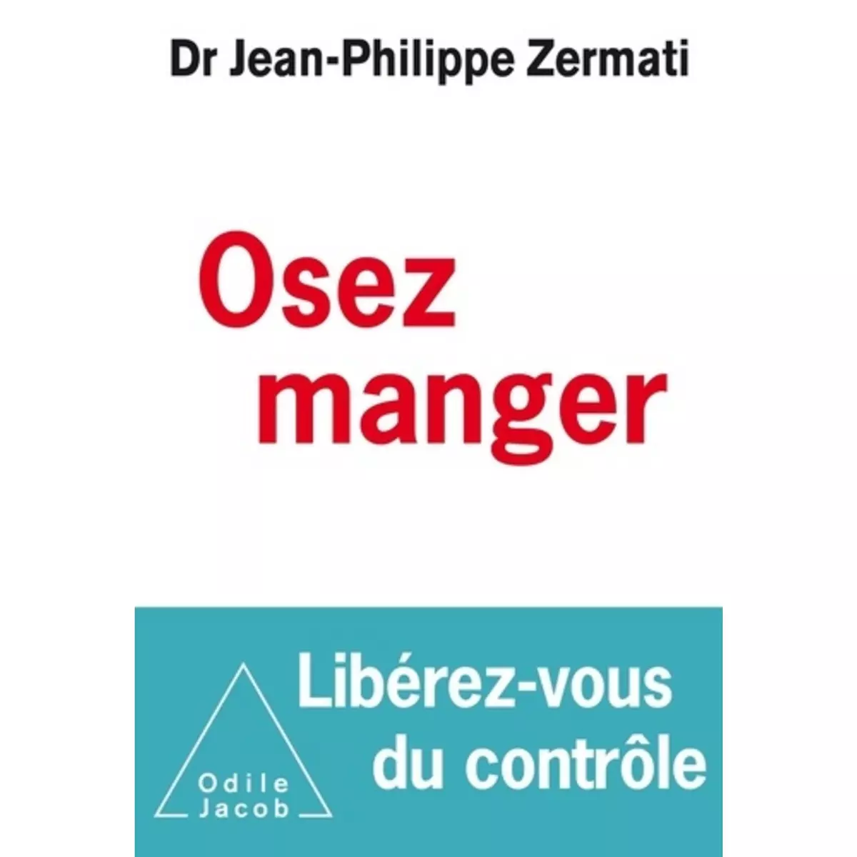  OSEZ MANGER, LIBEREZ-VOUS DU CONTROLE, Zermati Jean-Philippe