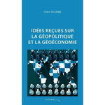 IDEES RECUES SUR LA GEOPOLITIQUE ET LA GEOECONOMIE. 2E EDITION REVUE ET AUGMENTEE, Tellenne Cédric