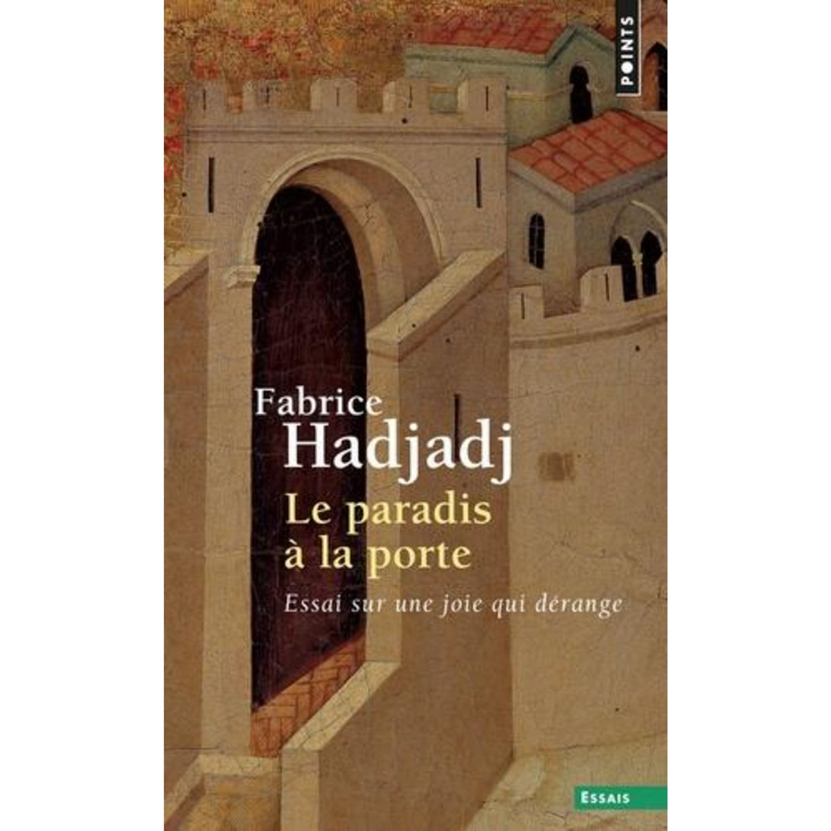 LE PARADIS A LA PORTE. ESSAI SUR UNE JOIE QUI DERANGE, Hadjadj Fabrice