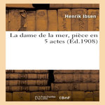 LA DAME DE LA MER, PIÈCE EN 5 ACTES, Ibsen Henrik