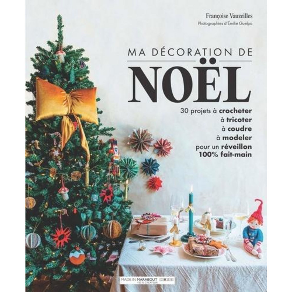 MA DECORATION DE NOEL. 30 PROJETS A CROCHETER, A TRICOTER, A COUDRE, A MODELER POUR UN REVEILLON 100% FAIT-MAIN, Vauzeilles Françoise