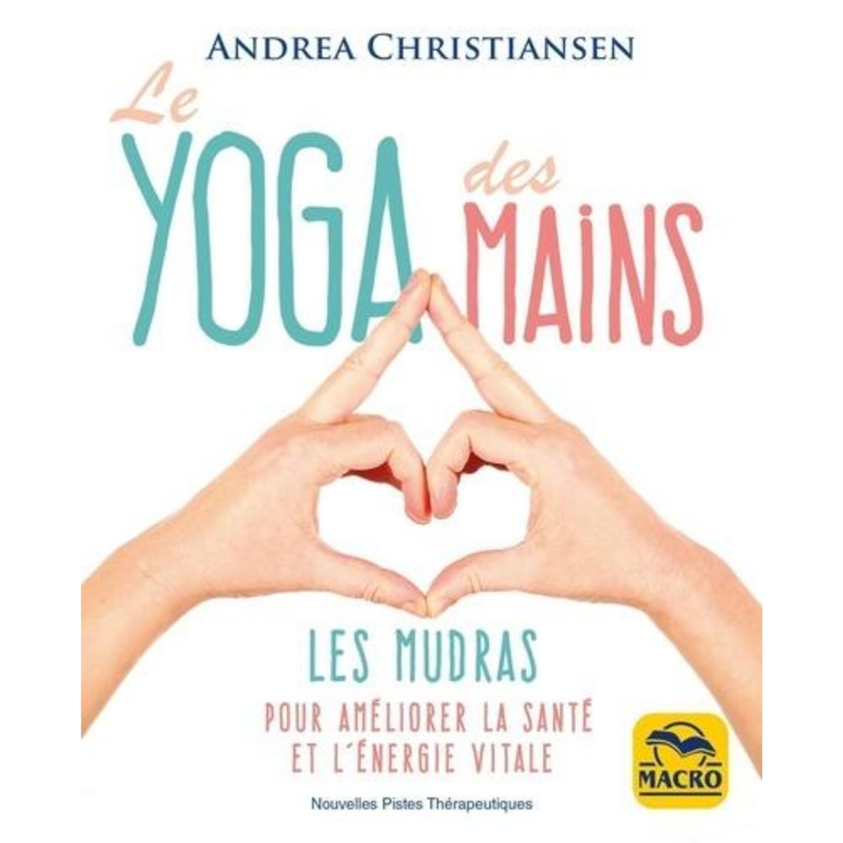 LE YOGA DES MAINS. LES MUDRAS POUR AMELIORER LA SANTE ET L'ENERGIE VITALE, Christiansen Andrea