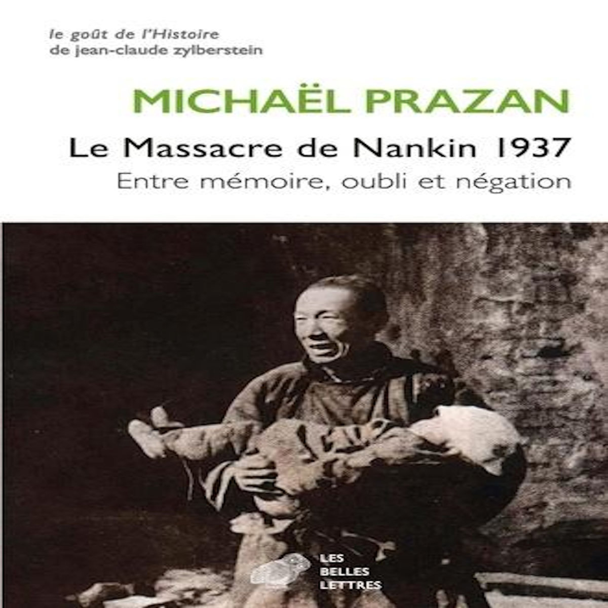 LE MASSACRE DE NANKIN 1937. ENTRE MEMOIRE, OUBLI ET NEGATION, Prazan Michaël