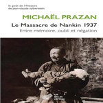 LE MASSACRE DE NANKIN 1937. ENTRE MEMOIRE, OUBLI ET NEGATION, Prazan Michaël