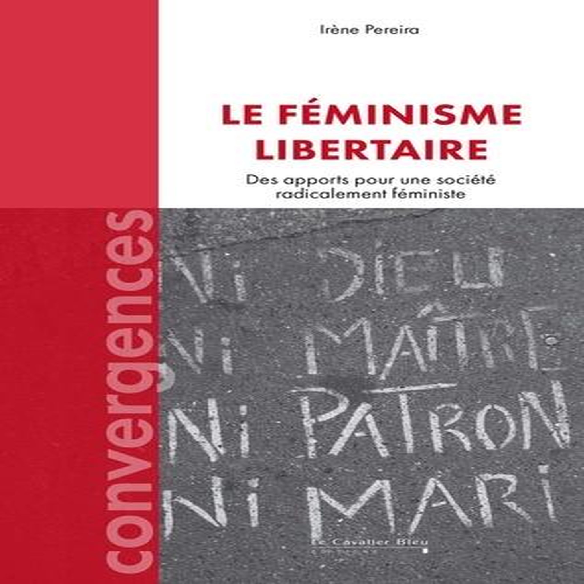 LE FEMINISME LIBERTAIRE. DES APPORTS POUR UNE SOCIETE RADICALEMENT FEMINISTE, Pereira Irène