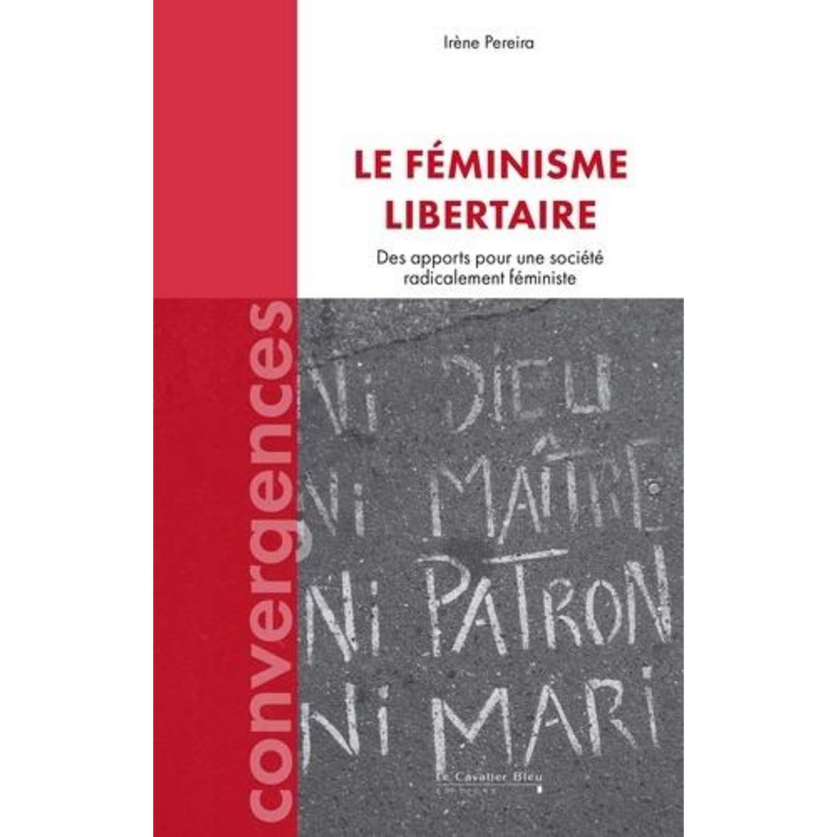 LE FEMINISME LIBERTAIRE. DES APPORTS POUR UNE SOCIETE RADICALEMENT FEMINISTE, Pereira Irène