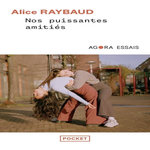 NOS PUISSANTES AMITIES. DES LIENS POLITIQUES, DES LIEUX DE RESISTANCE, Raybaud Alice