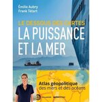 LE DESSOUS DES CARTES. LA PUISSANCE ET LA MER, Aubry Emilie