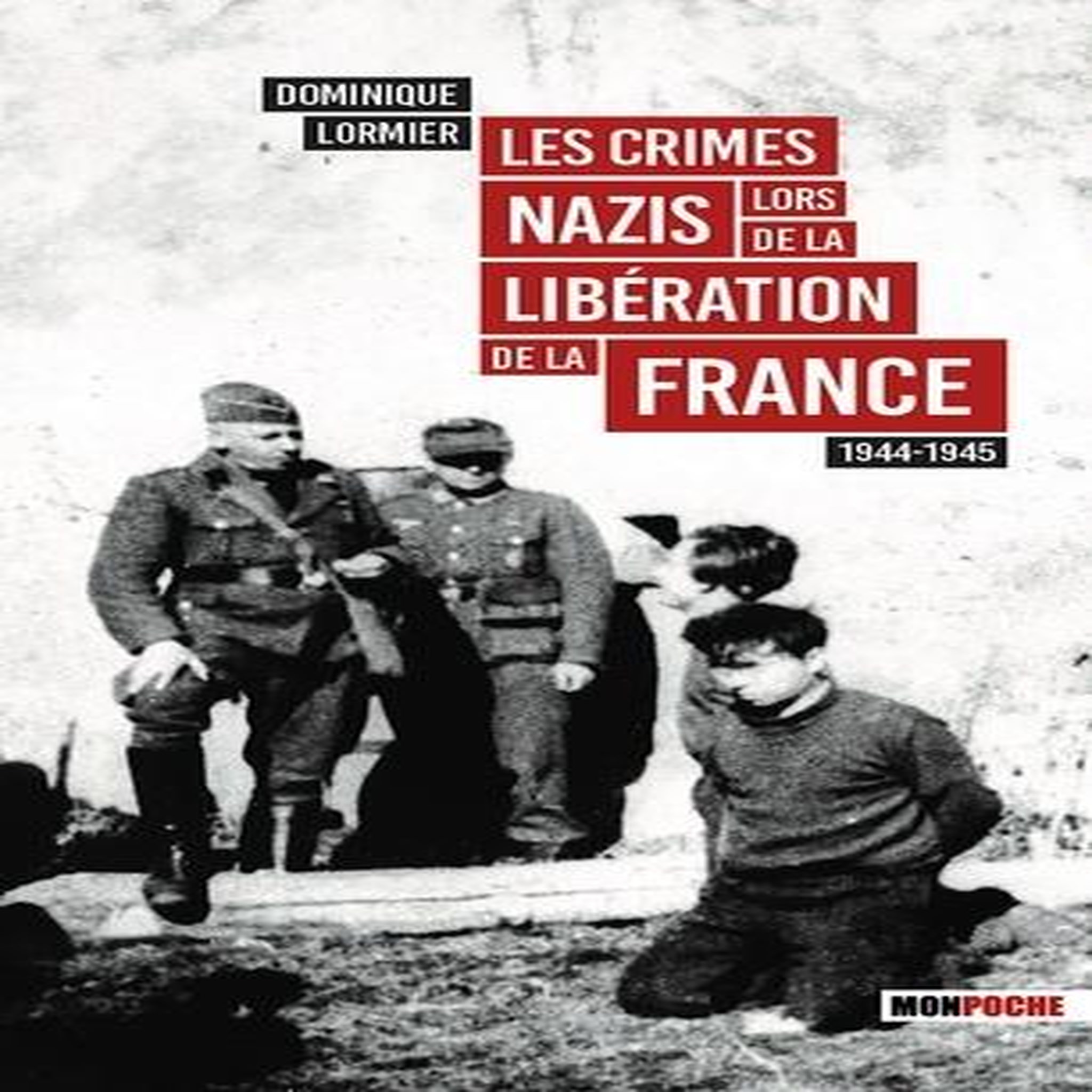 LES CRIMES NAZIS LORS DE LA LIBERATION DE LA FRANCE 1944-1945, Lormier Dominique