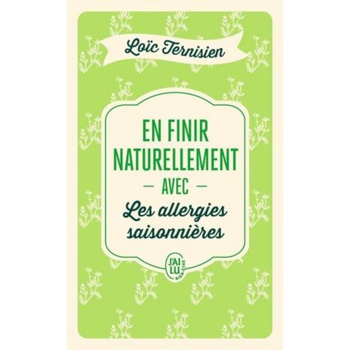 EN FINIR NATURELLEMENT AVEC LES ALLERGIES SAISONNIERES, Ternisien Loïc