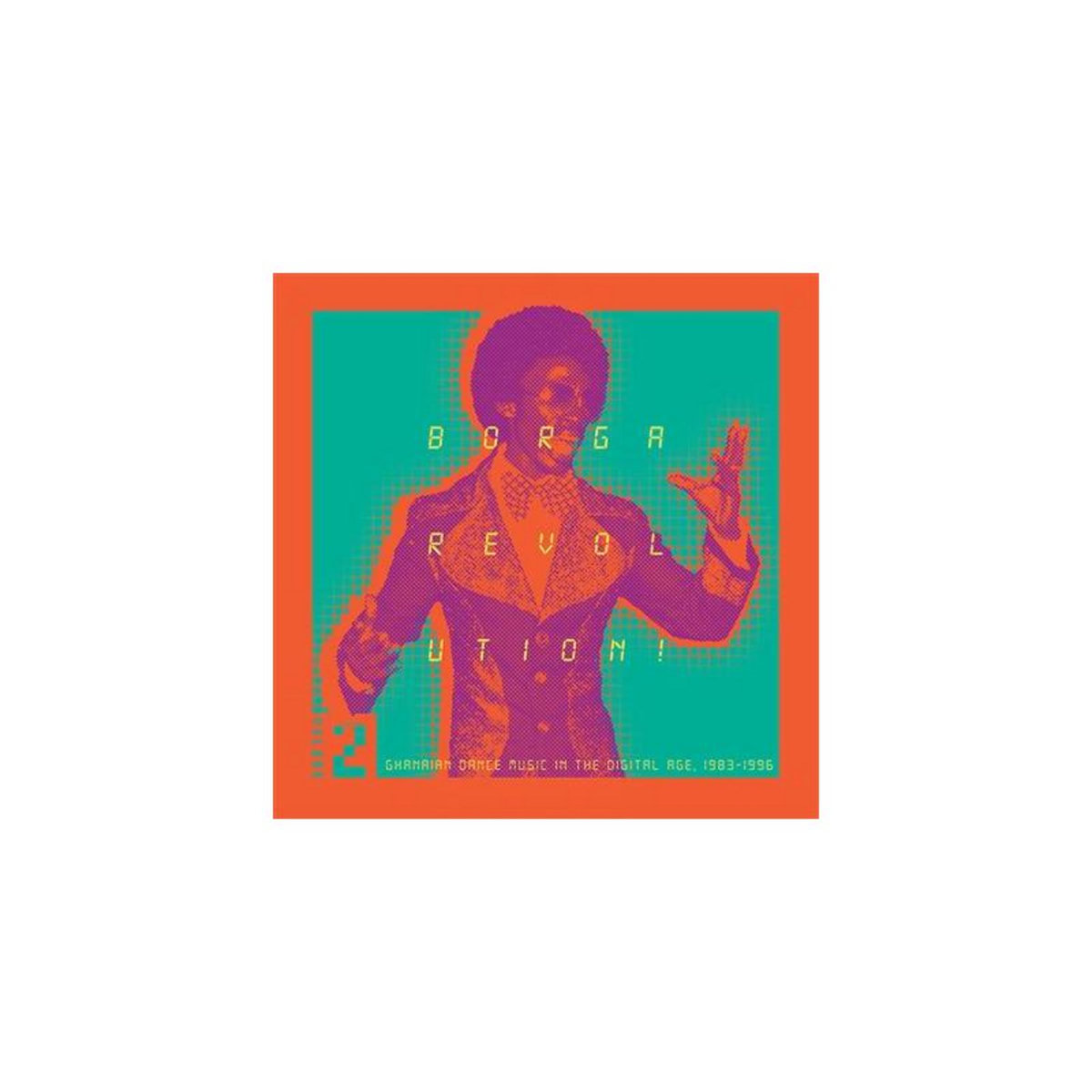 Borga Revolution ! Ghanaian Music In The Digital Age 1983 1996 Volume 2