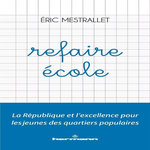 REFAIRE ECOLE. LA REPUBLIQUE ET L'EXCELLENCE POUR LES JEUNES DES QUARTIERS POPULAIRES, Mestrallet Eric