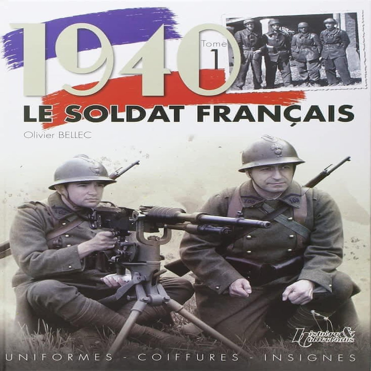 1940, LE SOLDAT FRANCAIS. TOME 1, UNIFORMES, COIFFURES, INSIGNES, Bellec Olivier